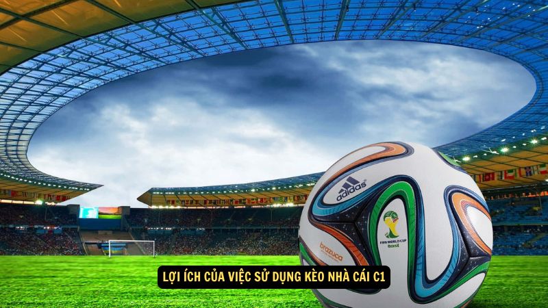 Lợi ích của việc sử dụng kèo nhà cái C1